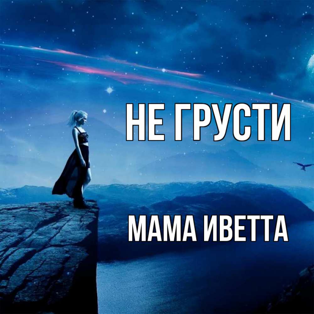 Открытка на каждый день с именем, Мама-Иветта Не грусти вода и скала Прикольная открытка с пожеланием онлайн скачать бесплатно 