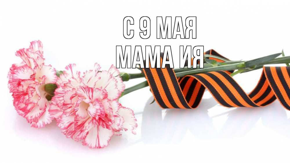 Открытка на каждый день с именем, Мама-Ия С 9 мая 9 мая Прикольная открытка с пожеланием онлайн скачать бесплатно 