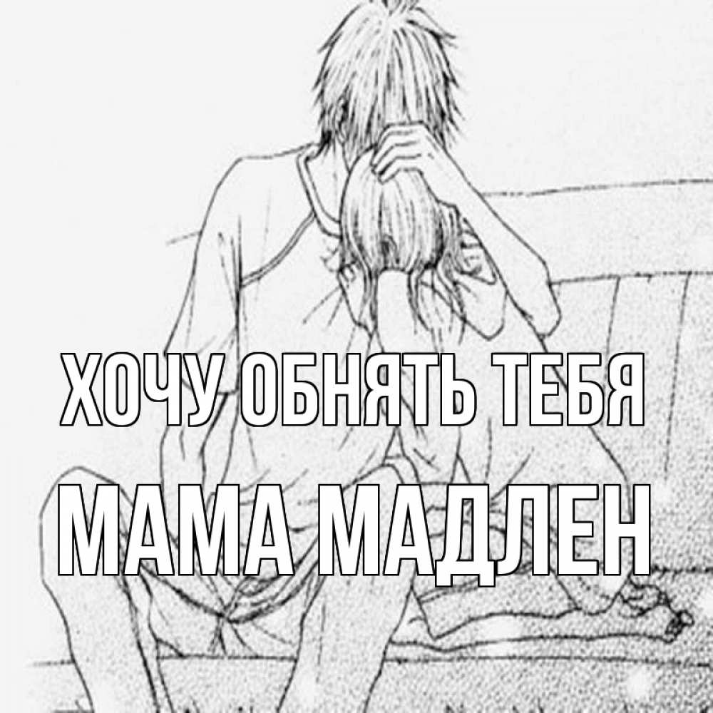 Открытка на каждый день с именем, Мама-Мадлен Хочу обнять тебя карандаш Прикольная открытка с пожеланием онлайн скачать бесплатно 