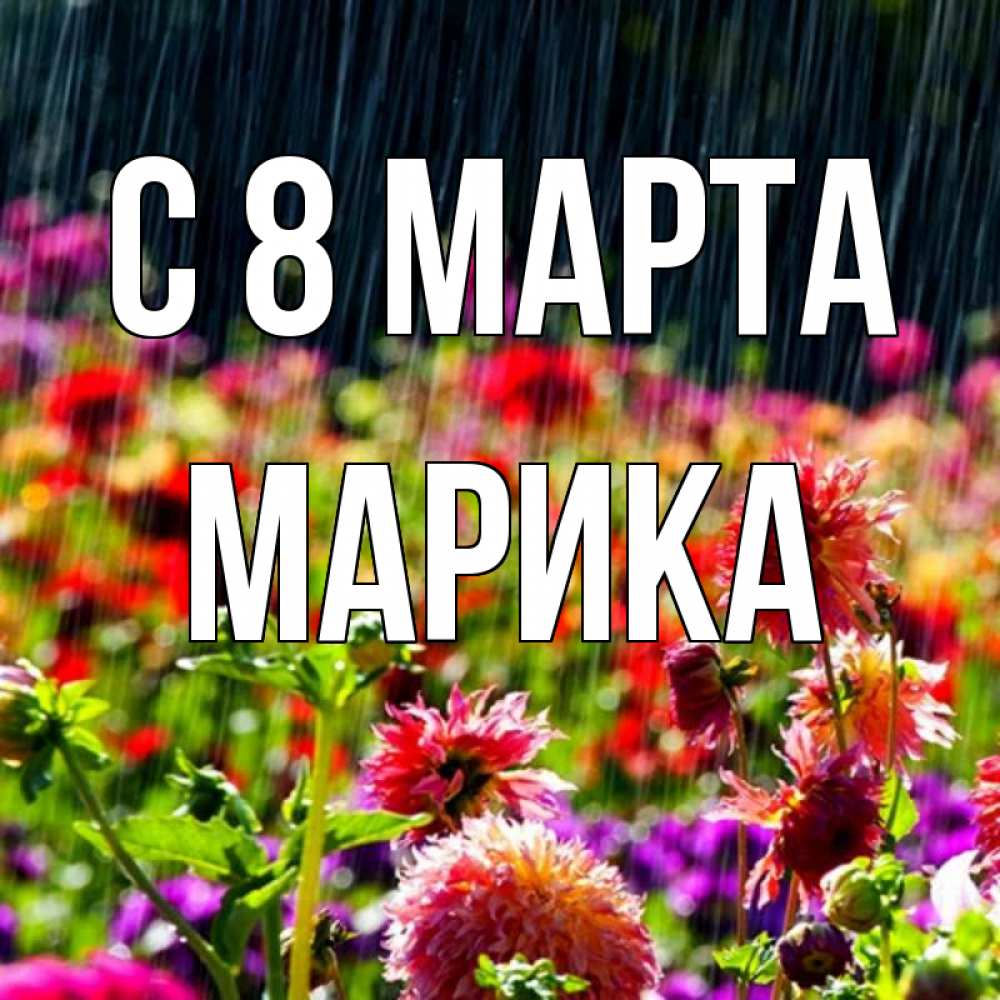 Открытка на каждый день с именем, Марика С 8 МАРТА цветы под дождиком к международному женскому дню Прикольная открытка с пожеланием онлайн скачать бесплатно 