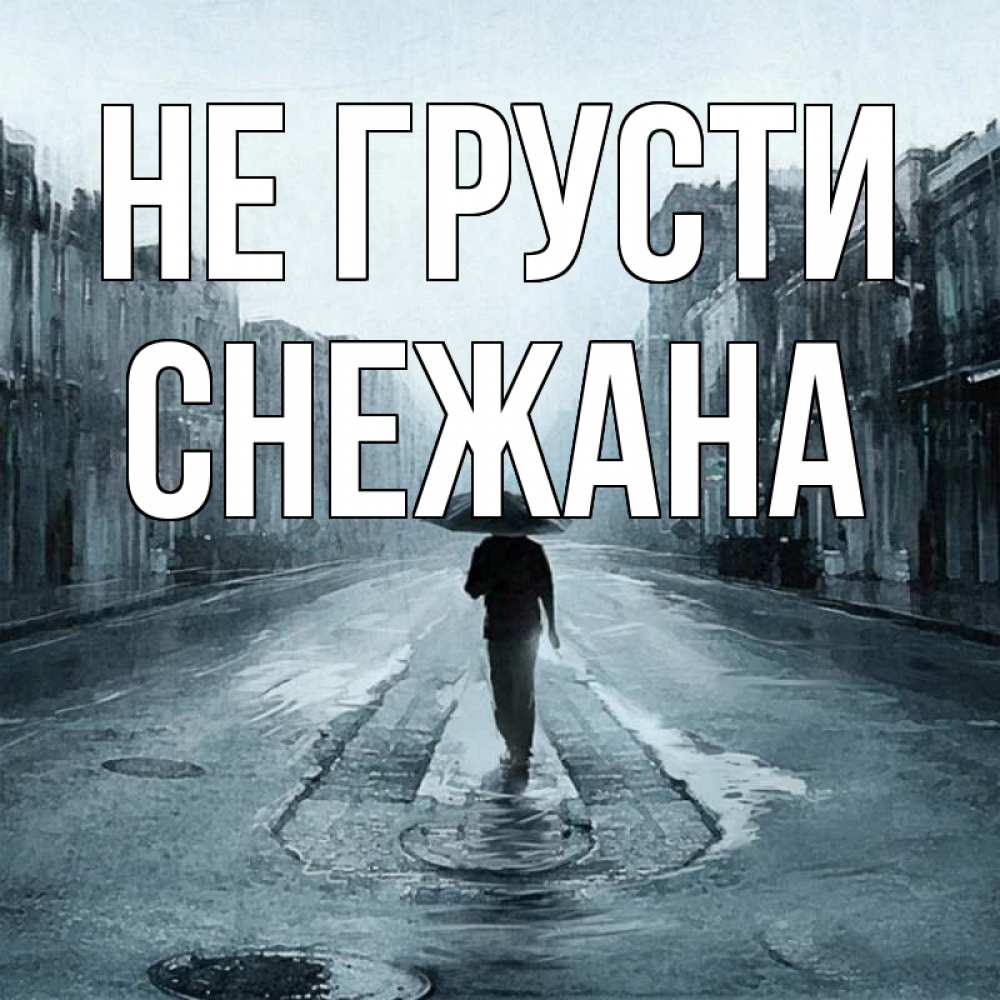 Открытка на каждый день с именем, Снежана Не грусти опустевшая улица Прикольная открытка с пожеланием онлайн скачать бесплатно 