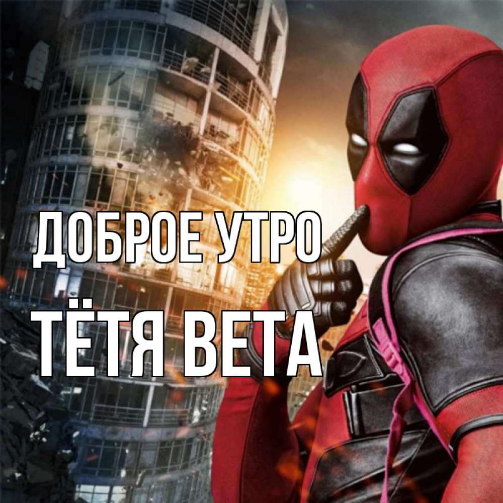 Открытка на каждый день с именем, Тётя-Вета Доброе утро марвел и дедпул на фоне небоскреба Прикольная открытка с пожеланием онлайн скачать бесплатно 