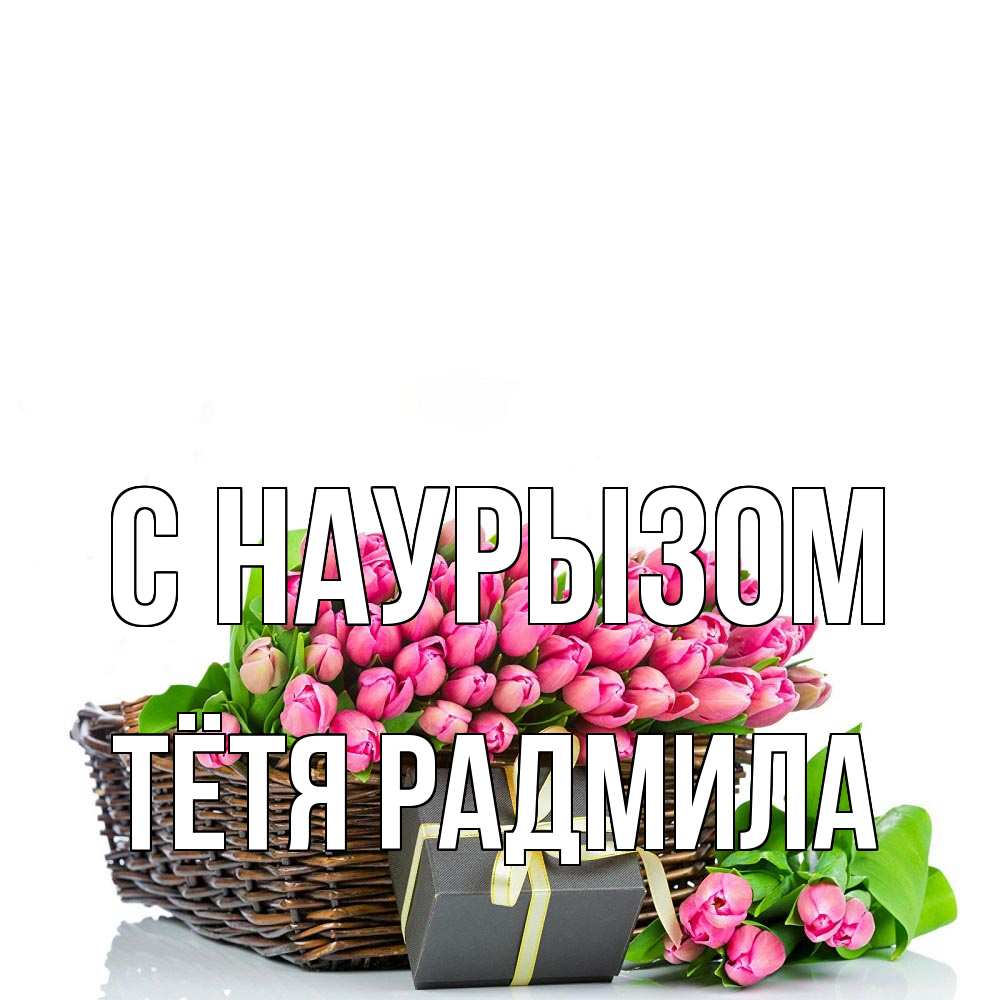 Открытка на каждый день с именем, Тётя-Радмила С наурызом цветы Прикольная открытка с пожеланием онлайн скачать бесплатно 