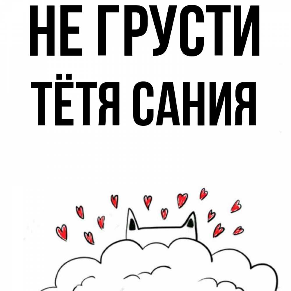 Открытка на каждый день с именем, Тётя-Сания Не грусти облако и ушки котика с сердечками Прикольная открытка с пожеланием онлайн скачать бесплатно 