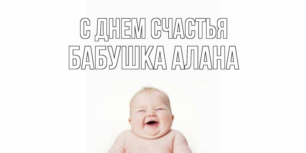 Открытка на каждый день с именем, Бабушка-Алана С днем счастья ребенок Прикольная открытка с пожеланием онлайн скачать бесплатно 