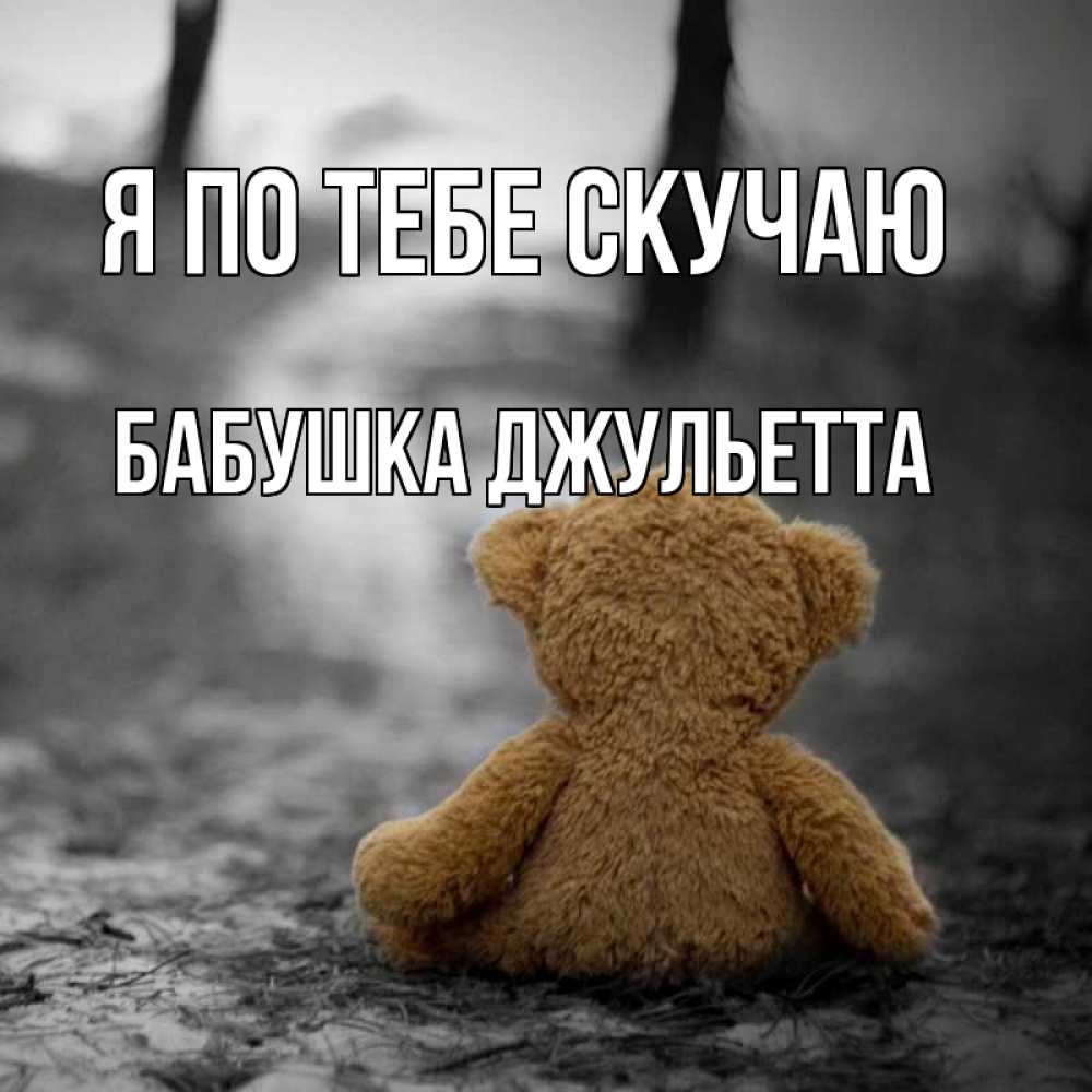 Открытка на каждый день с именем, Бабушка-Джульетта Я по тебе скучаю красивые открытки Прикольная открытка с пожеланием онлайн скачать бесплатно 