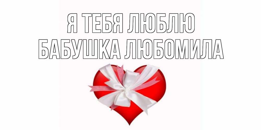 Открытка на каждый день с именем, Бабушка-Любомила Я тебя люблю сердце, ленты, бантик Прикольная открытка с пожеланием онлайн скачать бесплатно 