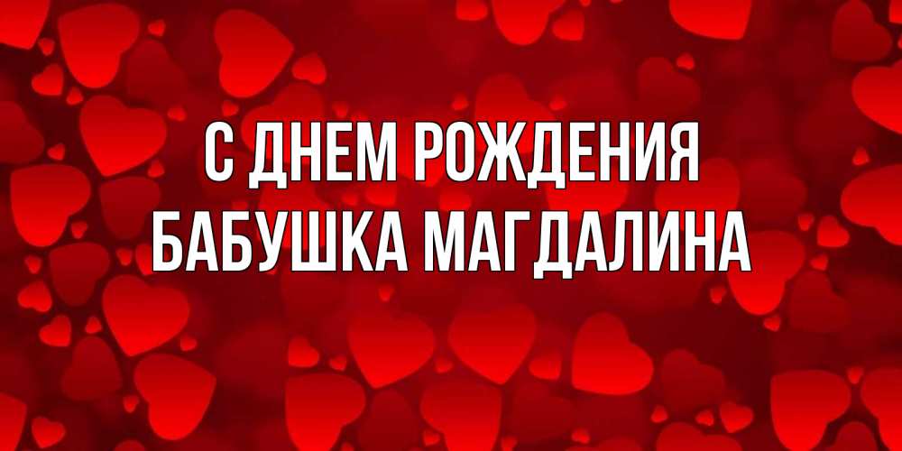 Открытка на каждый день с именем, Бабушка-Магдалина С днем рождения прекрасные сердечки на открытке с красным фоном Прикольная открытка с пожеланием онлайн скачать бесплатно 