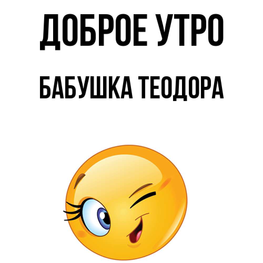 Открытка на каждый день с именем, Бабушка-Теодора Доброе утро хорошее настроение Прикольная открытка с пожеланием онлайн скачать бесплатно 