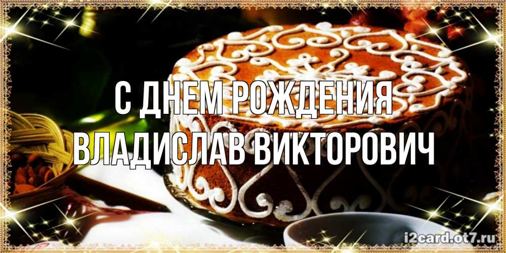 Открытка на каждый день с именем, Владислав-Викторович С днем рождения открытка с тортом на день рождения Прикольная открытка с пожеланием онлайн скачать бесплатно 