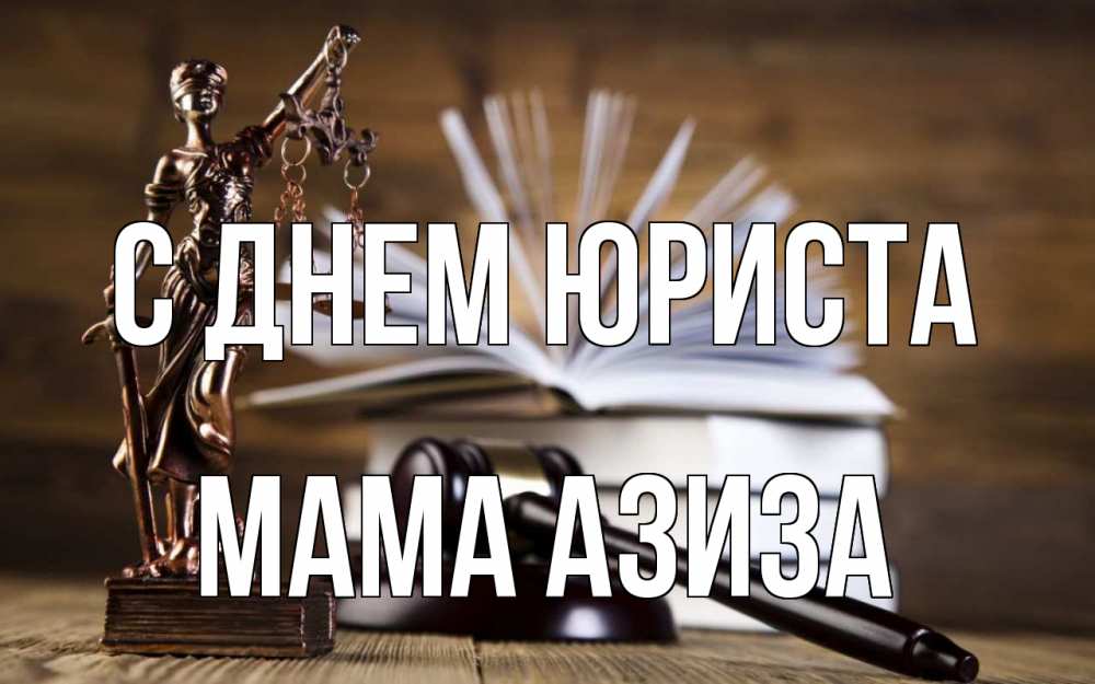 Открытка на каждый день с именем, Мама-Азиза С днем юриста с днем юриста Прикольная открытка с пожеланием онлайн скачать бесплатно 