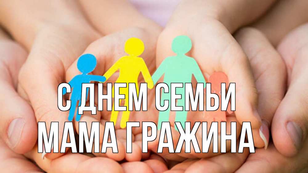 Открытка на каждый день с именем, Мама-Гражина С днем семьи Руки, бумага, семья Прикольная открытка с пожеланием онлайн скачать бесплатно 