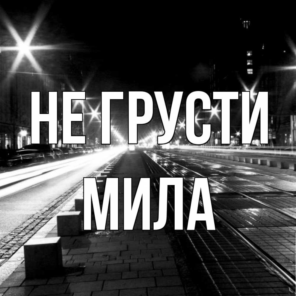Открытка на каждый день с именем, Мила Не грусти ночной проспект Прикольная открытка с пожеланием онлайн скачать бесплатно 