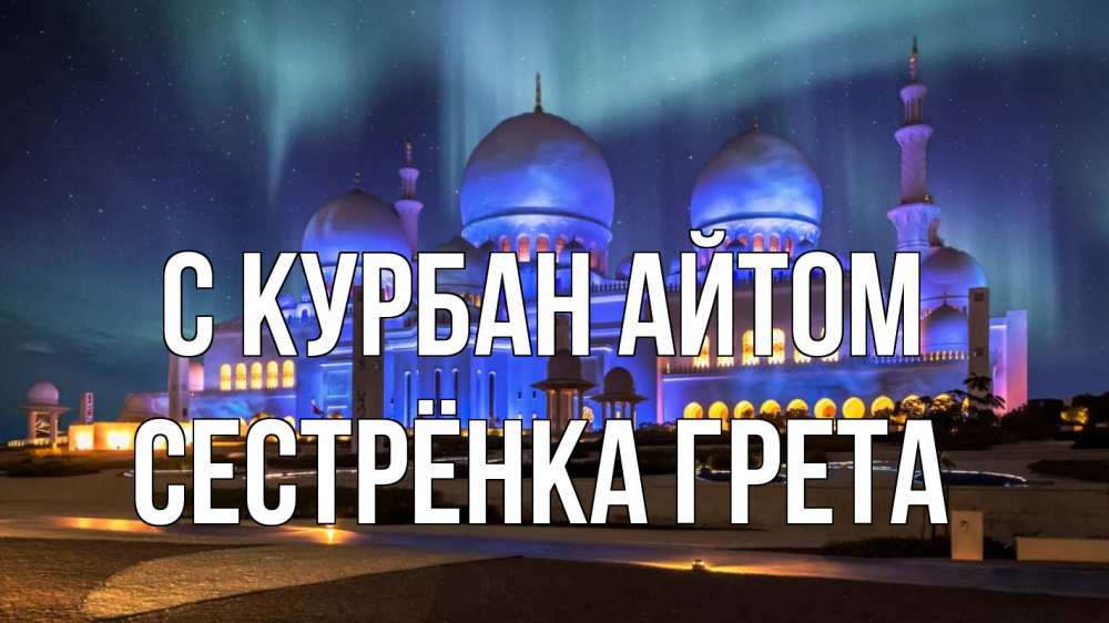 Открытка на каждый день с именем, Сестрёнка-Грета С курбан айтом мечеть Прикольная открытка с пожеланием онлайн скачать бесплатно 