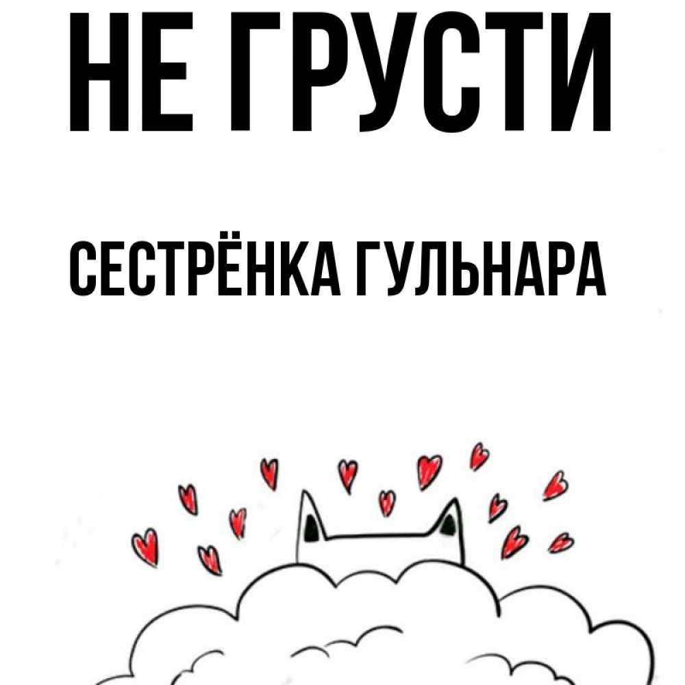 Открытка на каждый день с именем, Сестрёнка-Гульнара Не грусти облако и ушки котика с сердечками Прикольная открытка с пожеланием онлайн скачать бесплатно 