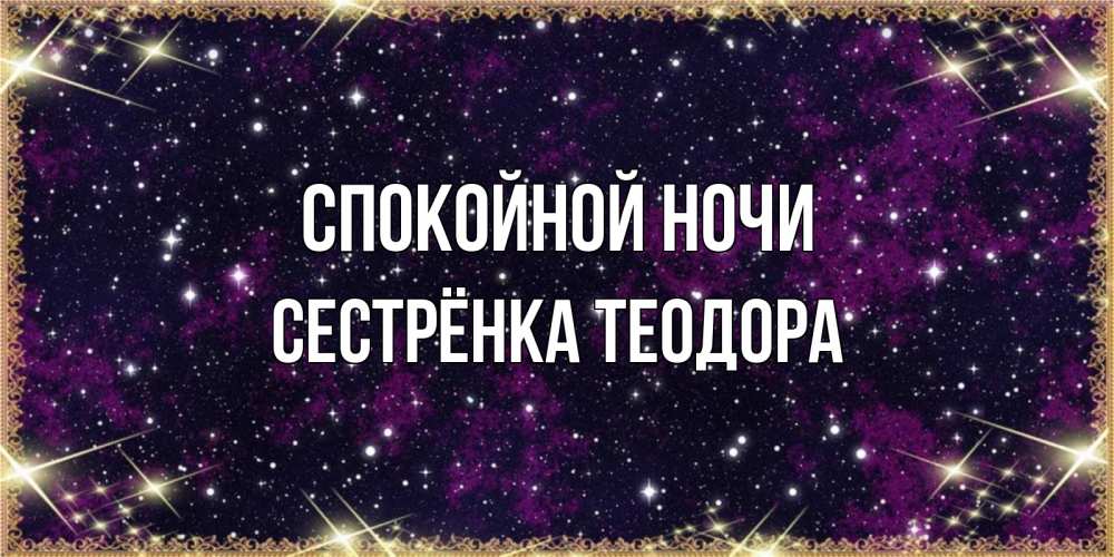 Открытка на каждый день с именем, Сестрёнка-Теодора Спокойной ночи хорошего сна Прикольная открытка с пожеланием онлайн скачать бесплатно 
