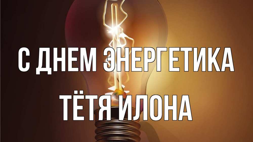 Открытка на каждый день с именем, Тётя-Илона С днем энергетика лампа Прикольная открытка с пожеланием онлайн скачать бесплатно 