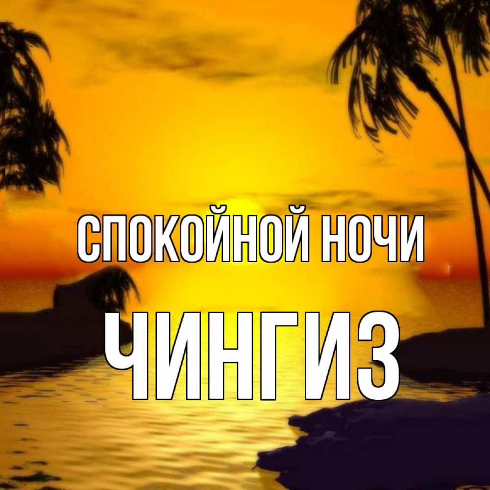 Открытка на каждый день с именем, Чингиз Спокойной ночи остров Прикольная открытка с пожеланием онлайн скачать бесплатно 