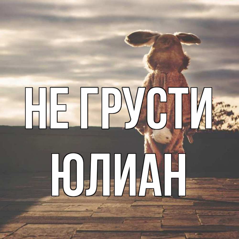 Открытка на каждый день с именем, Юлиан Не грусти со спины Прикольная открытка с пожеланием онлайн скачать бесплатно 