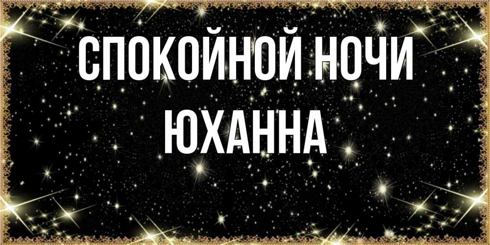 Открытка на каждый день с именем, Юханна Спокойной ночи засыпаем под звездами Прикольная открытка с пожеланием онлайн скачать бесплатно 