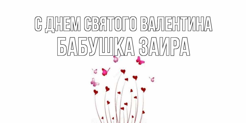 Открытка на каждый день с именем, Бабушка-Заира С днем Святого Валентина валентинку подписать онлайн на день всех влюбленных Прикольная открытка с пожеланием онлайн скачать бесплатно 