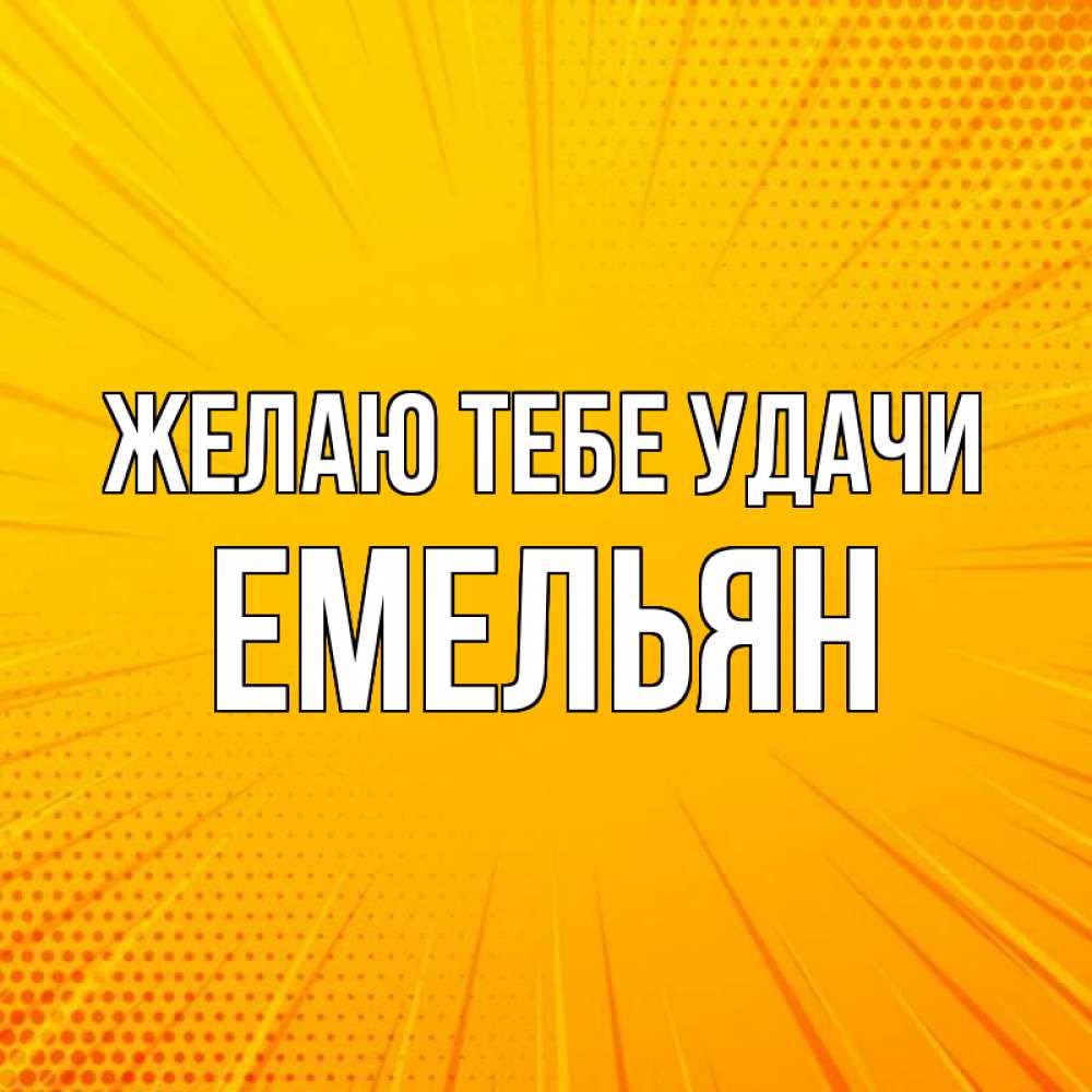 Открытка на каждый день с именем, Емельян Желаю тебе удачи фон Прикольная открытка с пожеланием онлайн скачать бесплатно 