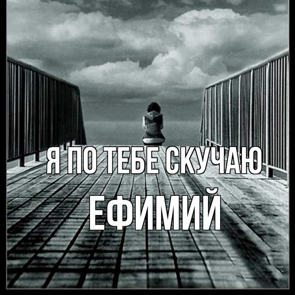 Открытка на каждый день с именем, Ефимий Я по тебе скучаю грусть 2 Прикольная открытка с пожеланием онлайн скачать бесплатно 