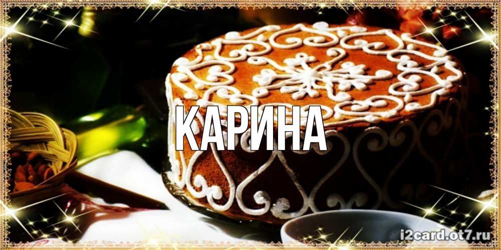 Открытка на каждый день с именем, Карина Главная открытка с тортом на день рождения Прикольная открытка с пожеланием онлайн скачать бесплатно 