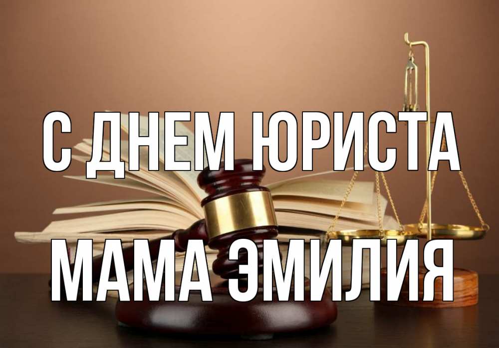 Открытка на каждый день с именем, Мама-Эмилия С днем юриста с днем юриста Прикольная открытка с пожеланием онлайн скачать бесплатно 