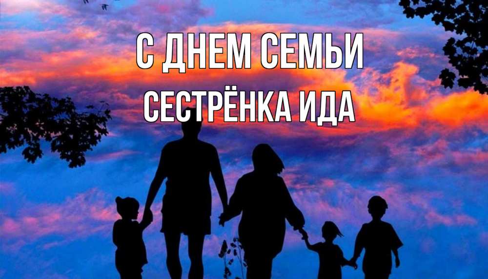 Открытка на каждый день с именем, Сестрёнка-Ида С днем семьи семья Прикольная открытка с пожеланием онлайн скачать бесплатно 