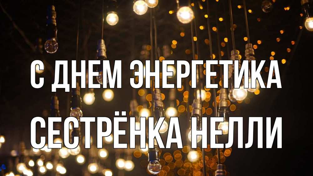 Открытка на каждый день с именем, Сестрёнка-Нелли С днем энергетика гирлянда Прикольная открытка с пожеланием онлайн скачать бесплатно 