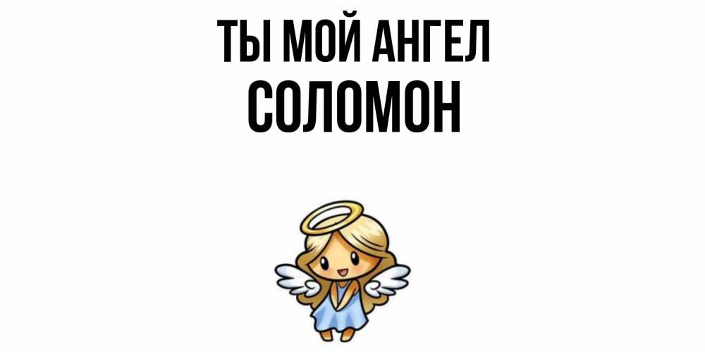Открытка на каждый день с именем, Соломон Ты мой ангел ангел Прикольная открытка с пожеланием онлайн скачать бесплатно 