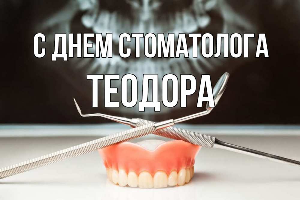 Открытка на каждый день с именем, Теодора С днем стоматолога с днем стоматолога Прикольная открытка с пожеланием онлайн скачать бесплатно 