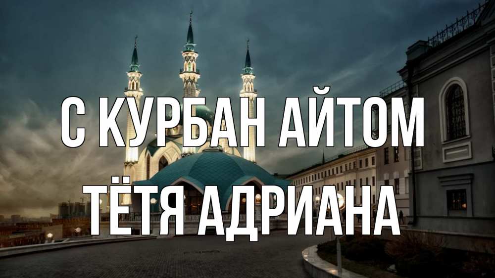 Открытка на каждый день с именем, Тётя-Адриана С курбан айтом мечеть Прикольная открытка с пожеланием онлайн скачать бесплатно 