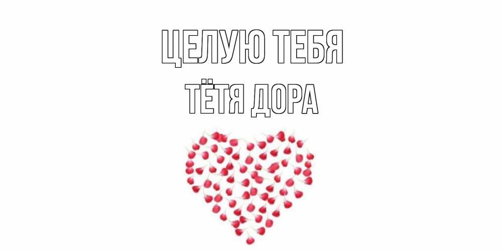 Открытка на каждый день с именем, Тётя-Дора Целую тебя сердце Прикольная открытка с пожеланием онлайн скачать бесплатно 