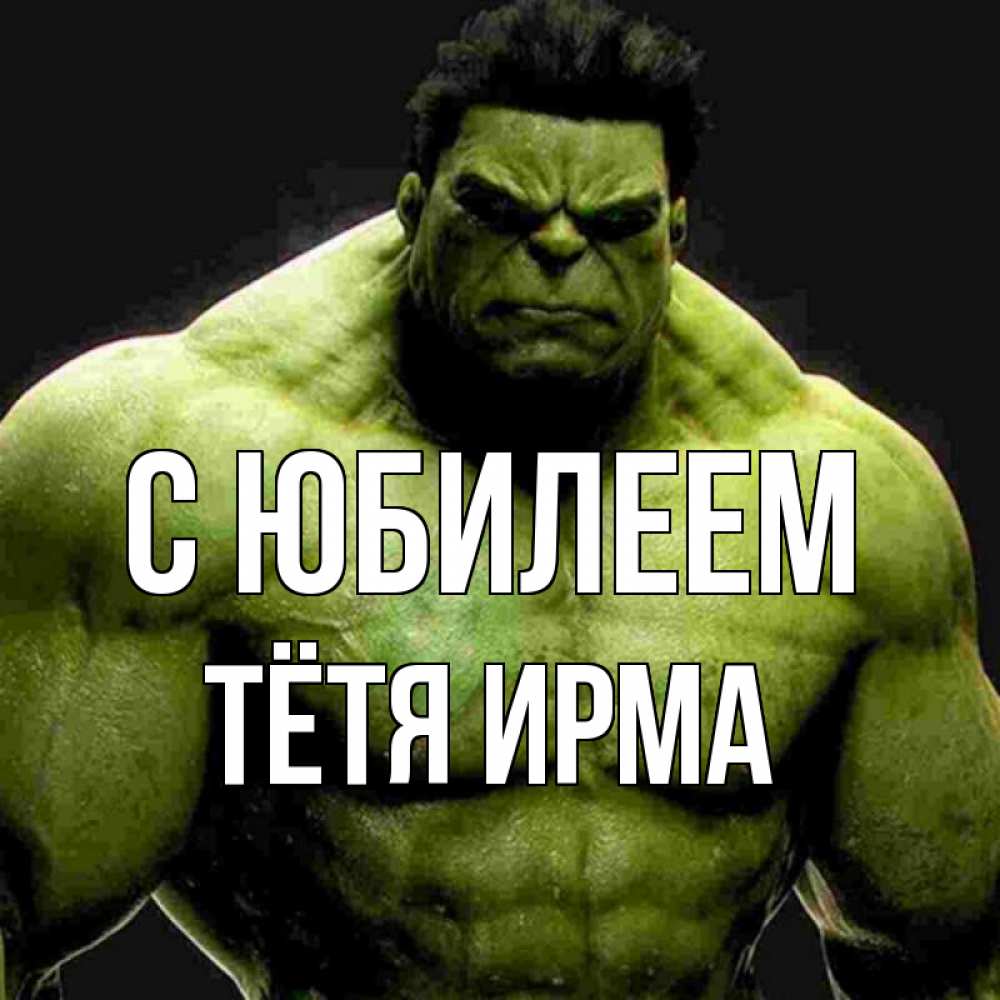 Открытка на каждый день с именем, Тётя-Ирма С юбилеем зеленый супергерой марвел Прикольная открытка с пожеланием онлайн скачать бесплатно 