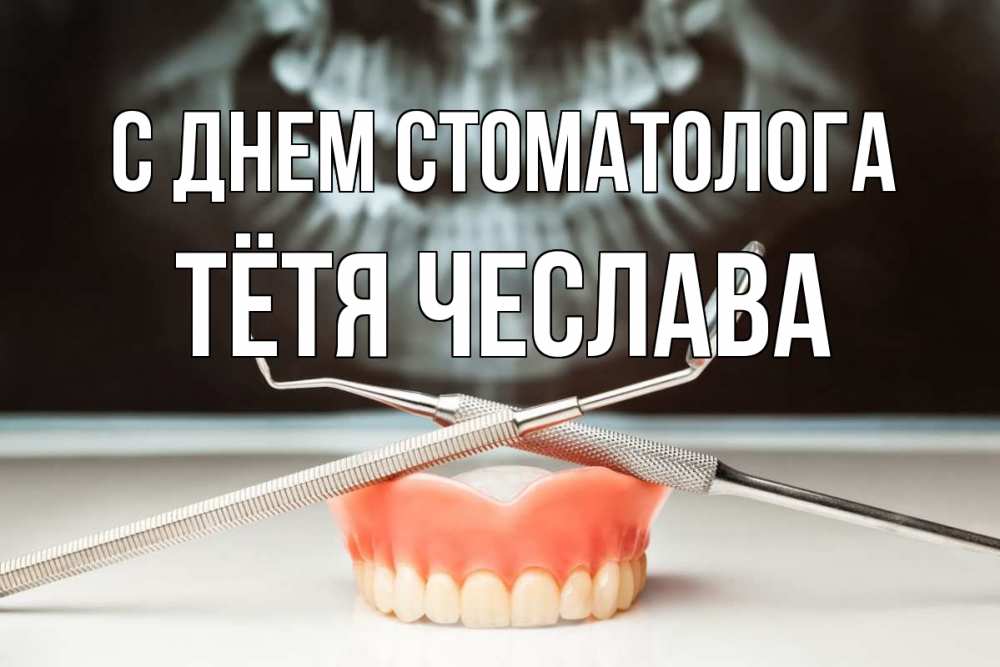 Открытка на каждый день с именем, Тётя-Чеслава С днем стоматолога с днем стоматолога Прикольная открытка с пожеланием онлайн скачать бесплатно 