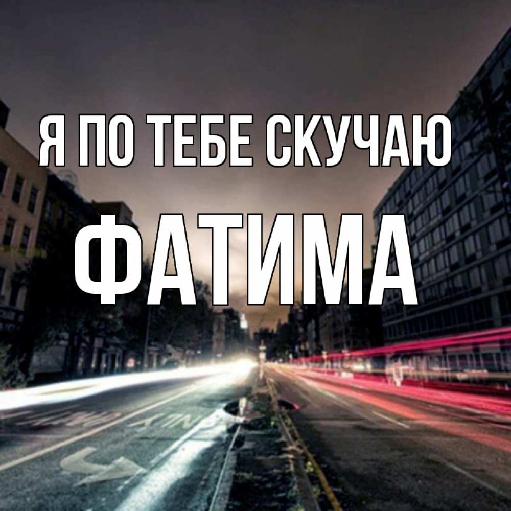 Открытка на каждый день с именем, Фатима Я по тебе скучаю приезжай Прикольная открытка с пожеланием онлайн скачать бесплатно 