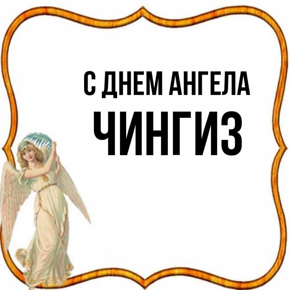 Открытка на каждый день с именем, Чингиз С днем ангела рамочка простая Прикольная открытка с пожеланием онлайн скачать бесплатно 