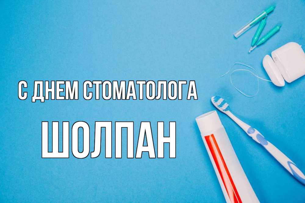 Открытка на каждый день с именем, Шолпан С днем стоматолога с днем стоматолога Прикольная открытка с пожеланием онлайн скачать бесплатно 