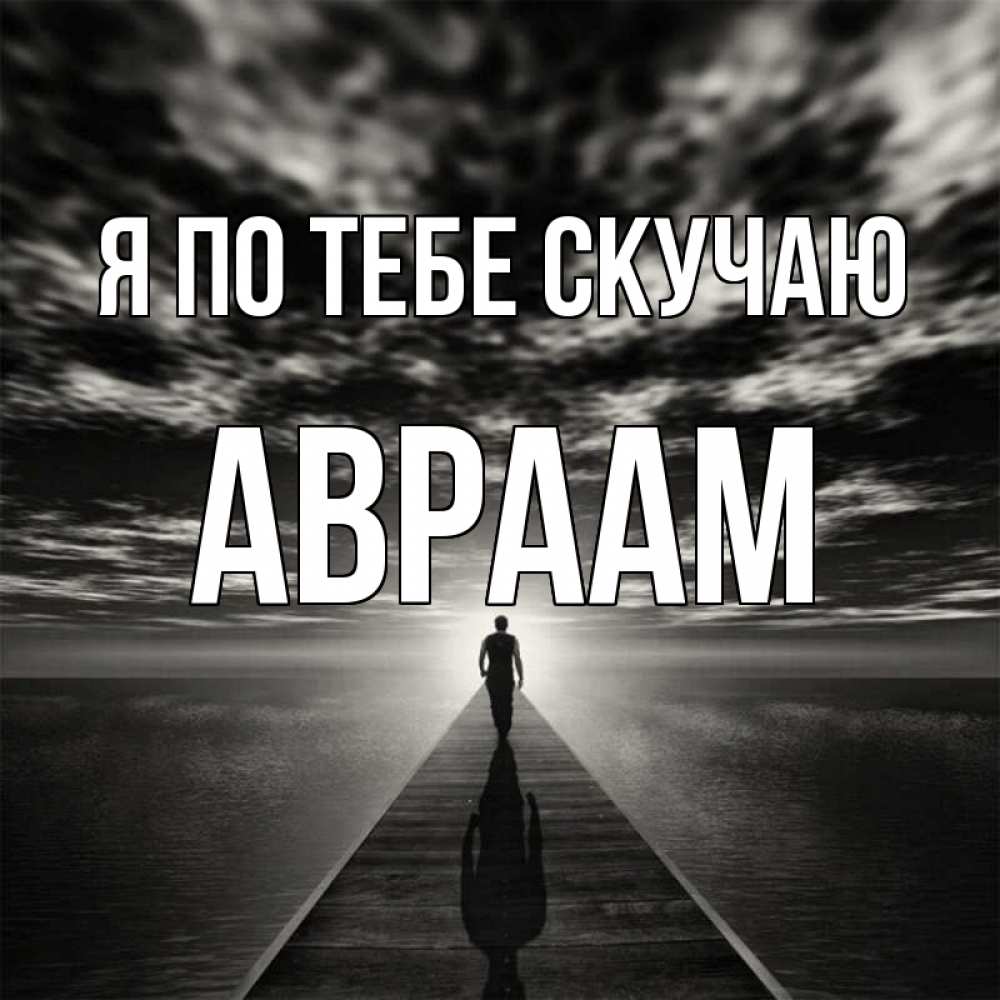 Открытка на каждый день с именем, Авраам Я по тебе скучаю к тебе Прикольная открытка с пожеланием онлайн скачать бесплатно 