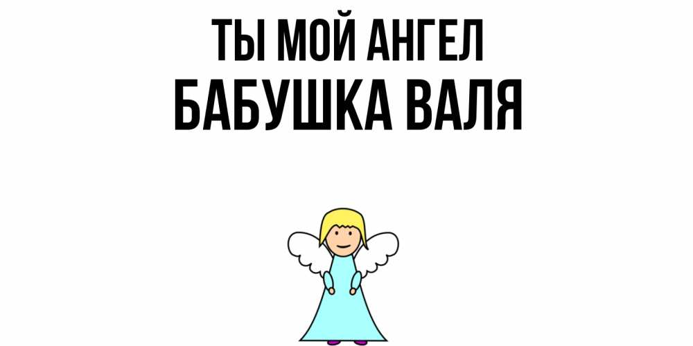 Открытка на каждый день с именем, Бабушка-Валя Ты мой ангел ангел Прикольная открытка с пожеланием онлайн скачать бесплатно 