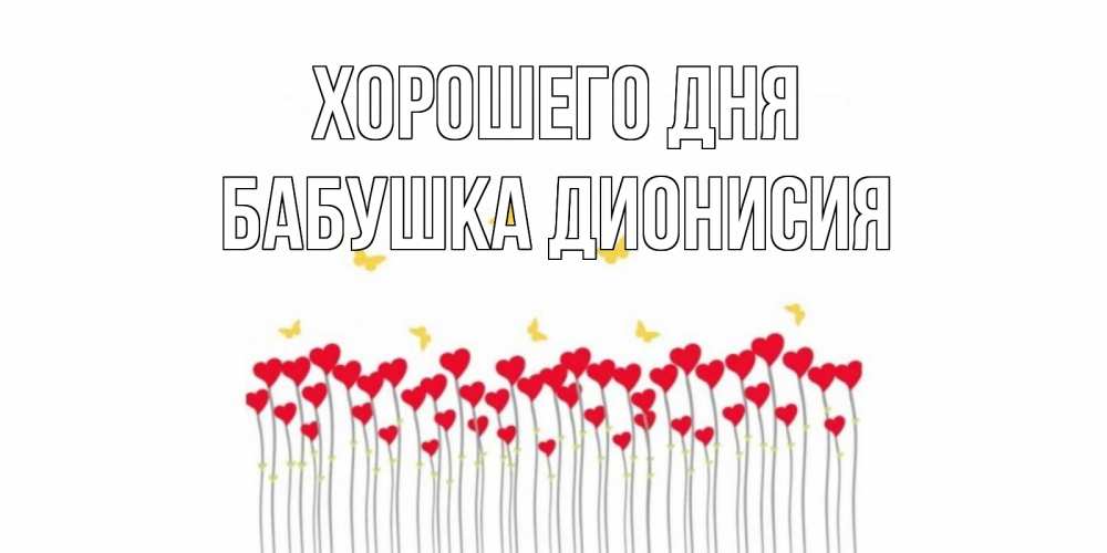 Открытка на каждый день с именем, Бабушка-Дионисия Хорошего дня открытка отличного дня с сердечками Прикольная открытка с пожеланием онлайн скачать бесплатно 