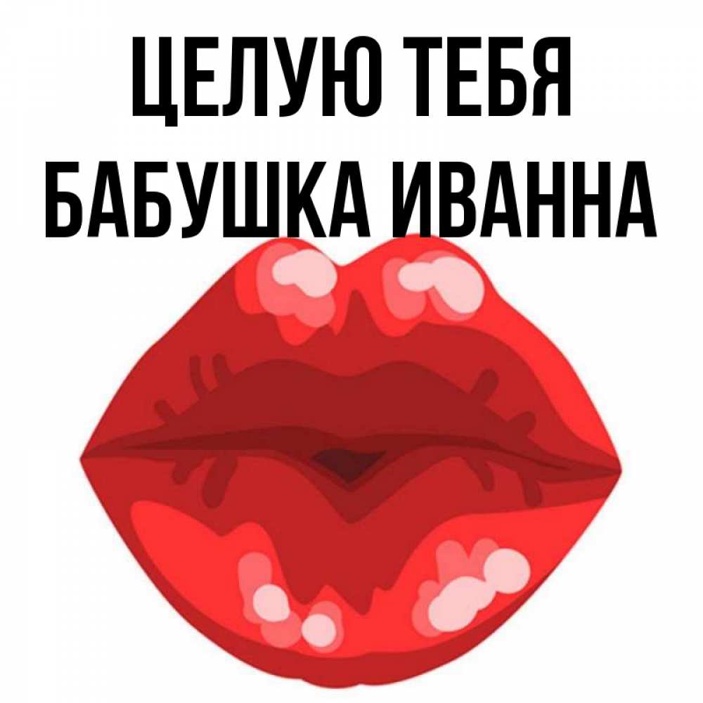 Открытка на каждый день с именем, Бабушка-Иванна Целую тебя отправить открытку с поцелуем бесплатно и скачать для парня Прикольная открытка с пожеланием онлайн скачать бесплатно 