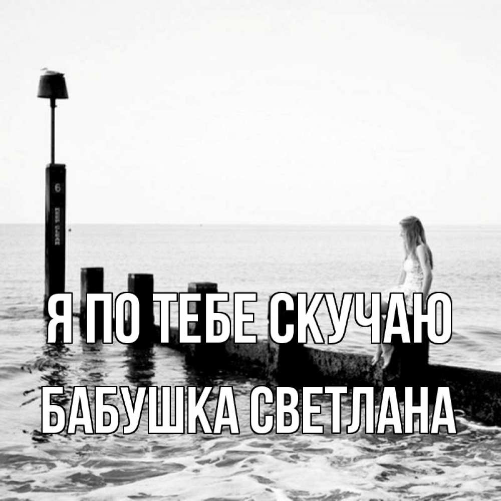 Открытка на каждый день с именем, Бабушка-Светлана Я по тебе скучаю вода Прикольная открытка с пожеланием онлайн скачать бесплатно 