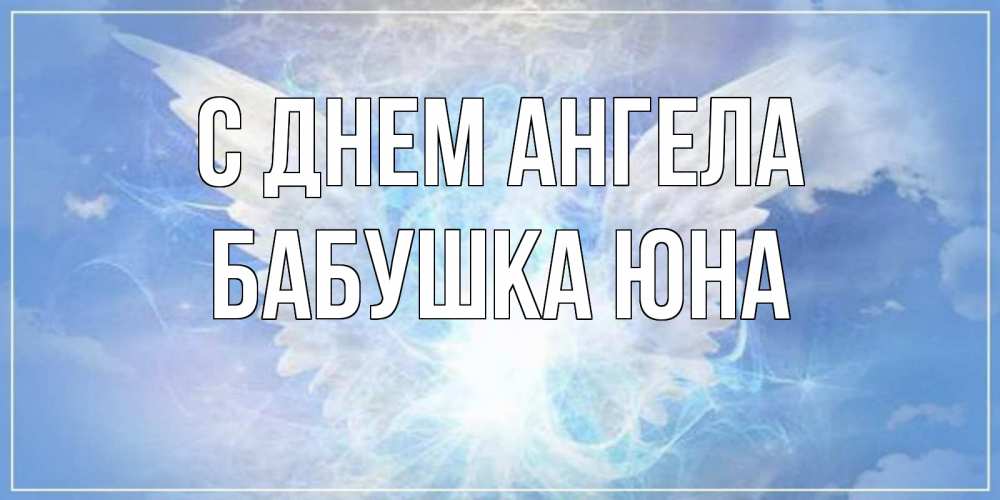 Открытка на каждый день с именем, Бабушка-Юна С днем ангела Белый ангел на небе 1 Прикольная открытка с пожеланием онлайн скачать бесплатно 