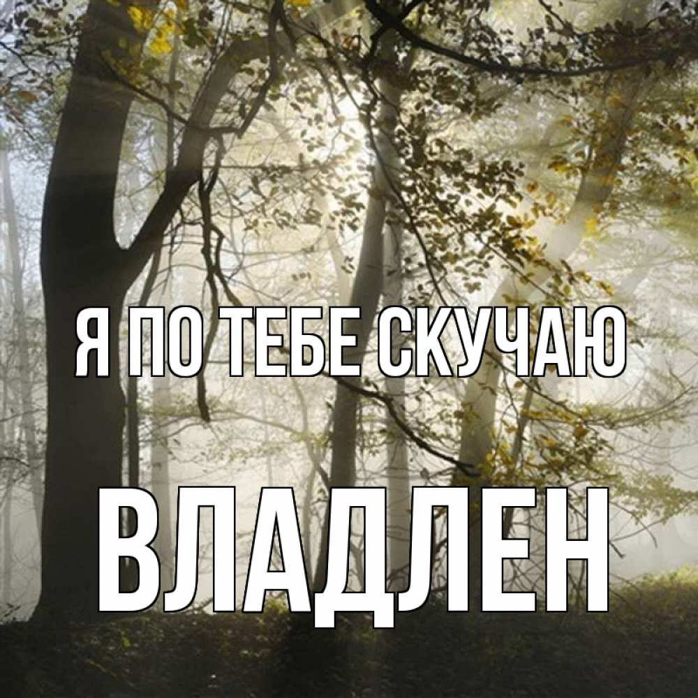 Открытка на каждый день с именем, Владлен Я по тебе скучаю грустно Прикольная открытка с пожеланием онлайн скачать бесплатно 
