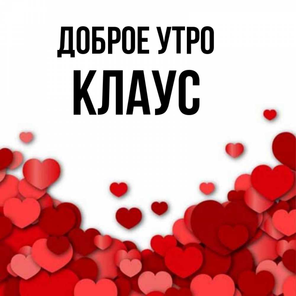 Открытка на каждый день с именем, Клаус Доброе утро хорошего настроения Прикольная открытка с пожеланием онлайн скачать бесплатно 