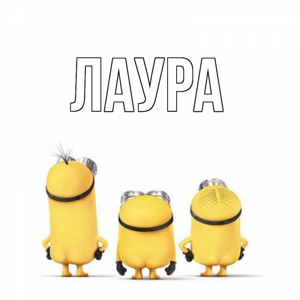 Открытка на каждый день с именем, Лаура Главная миньоны Прикольная открытка с пожеланием онлайн скачать бесплатно 