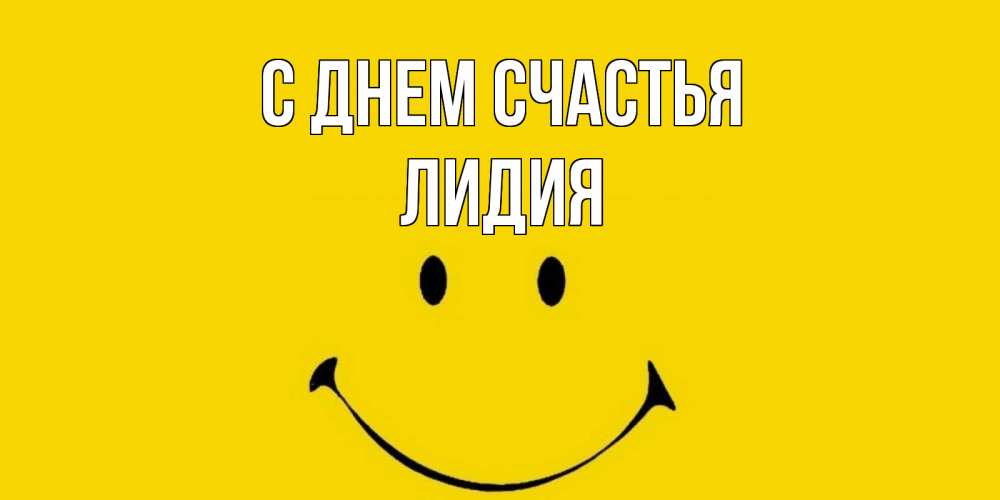 Открытка на каждый день с именем, Лидия С днем счастья радость и улыбка Прикольная открытка с пожеланием онлайн скачать бесплатно 